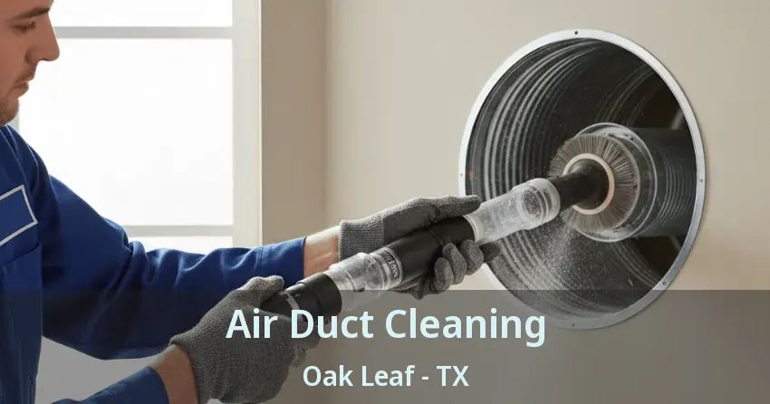 Air Duct Cleaning Oak Leaf - TX Air Duct Cleaning Oak Leaf - TX